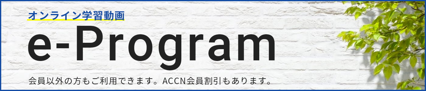 オンライン学習動画 e-Program 会員以外の方もご利用できます。ACCN会員割引もあります。